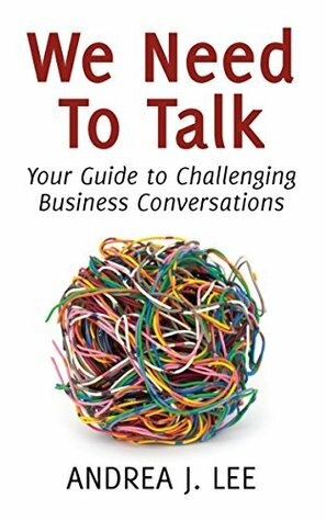 We Need To Talk: Your Guide to Challenging Business Conversations (Wealthy Thought Leader Library) by Andrea J. Lee