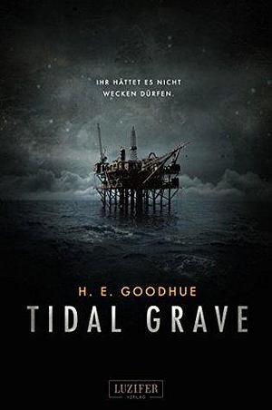 Tidal Grave - Ihr hättet es nicht wecken dürfen! by H.E. Goodhue, H.E. Goodhue