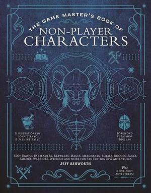 The Game Master's Book of Non-Player Characters: 500+ unique bartenders, brawlers, mages, merchants, royals, rogues, sages, sailors, warriors, weirdos ... RPG adventures by Jasmine Kalle, Jeff Ashworth