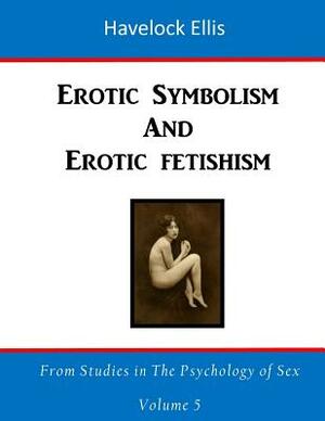 Erotic Symbolism: Erotic Fetichism by Havelock Ellis