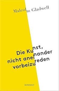 Die Kunst, nicht aneinander vorbeizureden by Malcolm Gladwell