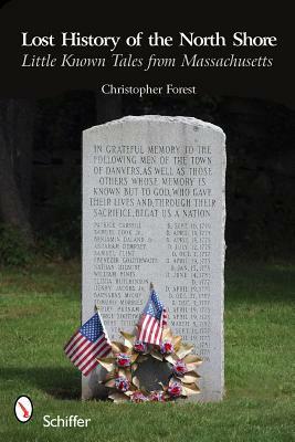 Lost History of the North Shore: Little Known Tales from Massachusetts by Christopher Forest