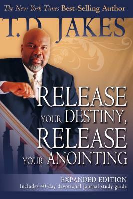 Release Your Destiny, Release Your Anointing (Expanded) by T.D. Jakes