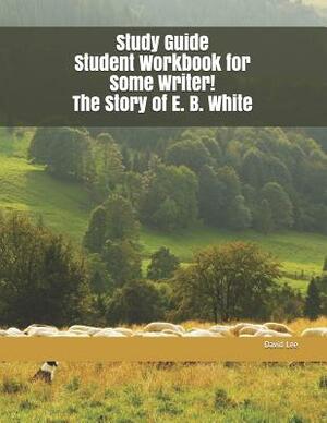 Study Guide Student Workbook for Some Writer! the Story of E. B. White by David Lee