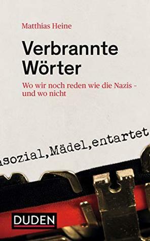 Verbrannte Wörter: Wo wir noch reden wie die Nazis - und wo nicht by Matthias Heine