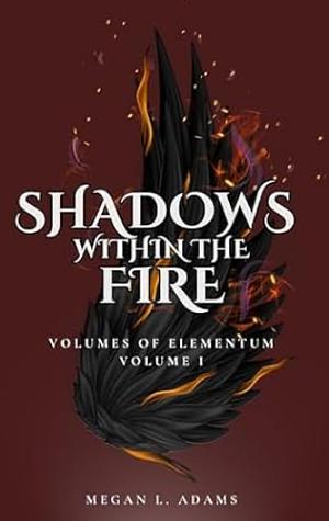 Shadows Within the Fire: Volume I by Megan Adams