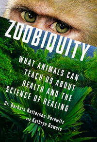 Zoobiquity: What Animals Can Teach Us About Health and the Science of Healing by Barbara Natterson-Horowitz, Kathryn Bowers