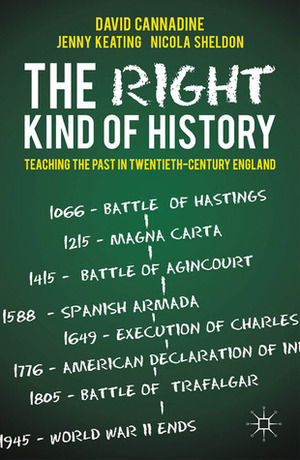 The Right Kind of History: Teaching the Past in Twentieth-Century England by Nicola Sheldon, David Cannadine, Jenny Keating