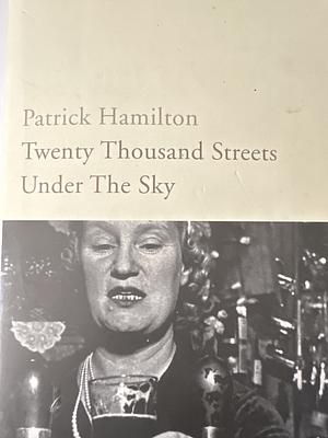 Twenty Thousand Streets Under the Sky: A London Trilogy by Patrick Hamilton