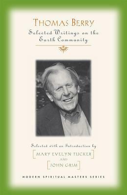 Thomas Berry Selected Writings on the Earth Community by Mary Evelyn Tucker, John Grim
