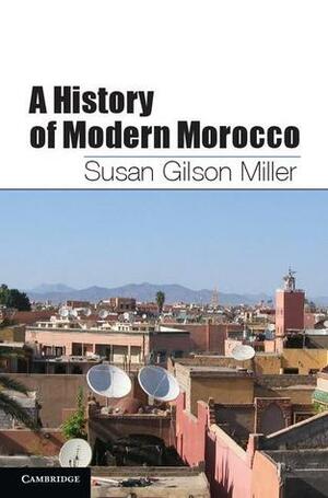 A History of Modern Morocco by Susan Gilson Miller