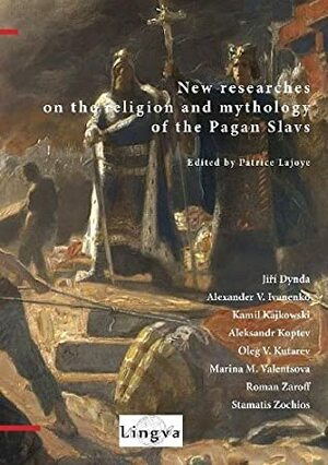New researches on the religion and mythology of the pagan Slavs by Stamatis Zochios, Roman Zaroff, Marina M. Valentsova, Oleg V. Kutarev, Kamil Kajkowski, Alexander V. Ivanenko, Patrice Lajoye, Jiří Dynda, Aleksandr Koptev