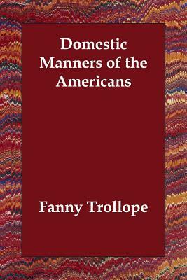 Domestic Manners of the Americans by Fanny Trollope