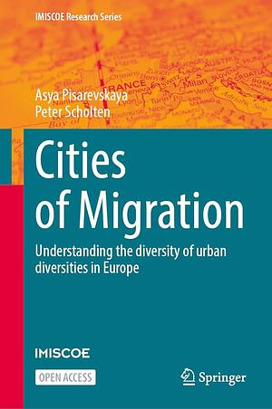 Cities of Migration: Understanding the Diversity of Urban Diversities in Europe by Asya Pisarevskaya, Peter Scholten