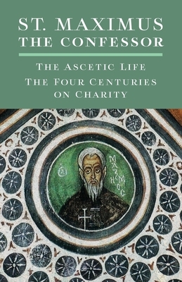 St. Maximus the Confessor: The Ascetic Life, The Four Centuries on Charity by St Maximus The Confessor