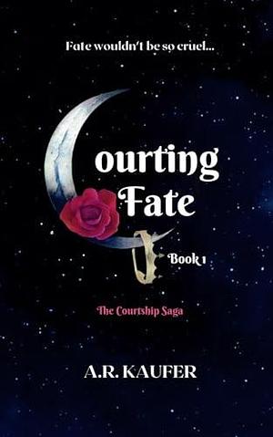 Courting Fate: Book I of The Courtship Saga by A.R. Kaufer, A.R. Kaufer