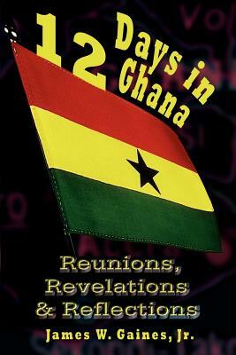 12 Days in Ghana: Reunions, Revelations & Reflections by James Gaines