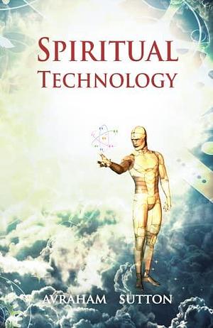 Spiritual Technology: On the Transition from Profane Technology to Sacred Technology in Preparation for the Advent of the Great Shabbat by Avraham Sutton