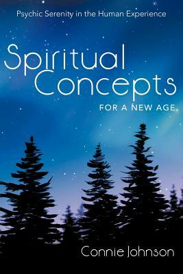 Spiritual Concepts for a New Age: Psychic Serenity in the Human Experience by Connie Johnson