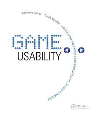 Game Usability: Advice from the Experts for Advancing the Player Experience by Katherine Isbister, Noah Schaffer