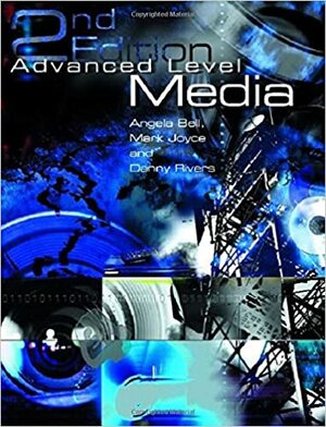 Advanced Level Media by Angela Bell, Danny Rivers, Mark Joyce