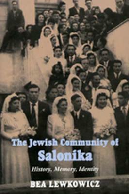 The Jewish Community of Salonika: History, Memory, Identity by Bea Lewkowicz