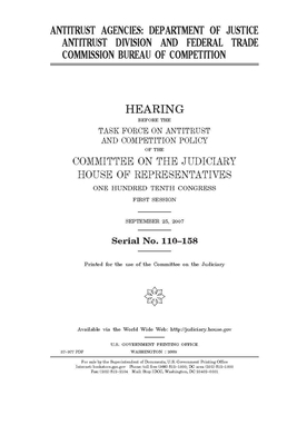 Antitrust agencies: Department of Justice Antitrust Division and Federal Trade Commission Bureau of Competition by Committee on the Judiciary (house), United States Congress, United States House of Representatives