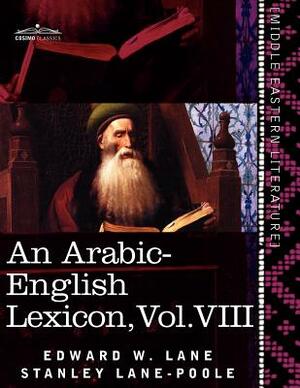 An Arabic-English Lexicon (in Eight Volumes), Vol. VIII: Derived from the Best and the Most Copious Eastern Sources by Stanley Lane-Poole, Edward William Lane