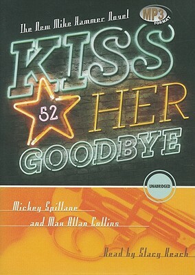 Kiss Her Goodbye by Mickey Spillane, Max Allan Collins