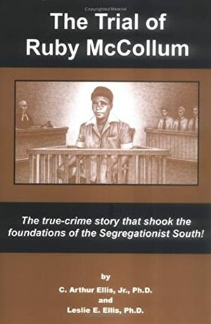 The Trial of Ruby McCollum: The True-Crime Story That Shook the Foundations of the Segregationist South! by C. Arthur Ellis Jr.