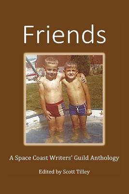 Friends: A Space Coast Writers' Guild Anthology by Scott Tilley