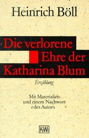 Die verlorene Ehre der Katharina Blum oder wie Gewalt entstehen und wohin sie führen kann: Erzählung by Heinrich Böll