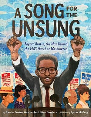 A Song for the Unsung: Bayard Rustin, the Man Behind the 1963 March on Washington by Rob Sanders, Carole Boston Weatherford