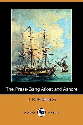 The Press-Gang Afloat and Ashore (Dodo Press) by J. R. Hutchinson