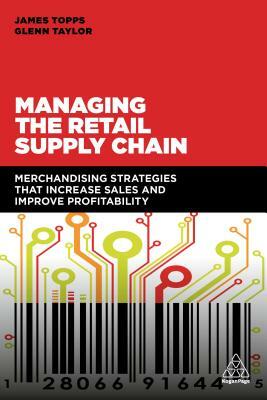 Managing the Retail Supply Chain: Merchandising Strategies That Increase Sales and Improve Profitability by James Topps, Glenn Taylor