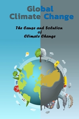 Global Climate Change: The Cause and Solution of Climate Change: Climate Disaster by Derek Turner