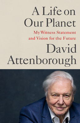 A Life on Our Planet: My Witness Statement and a Vision for the Future by Jonnie Hughes, David Attenborough