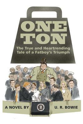 One Ton: The True and Heartrending Tale of a Fatboy's Triumph by U. R. Bowie
