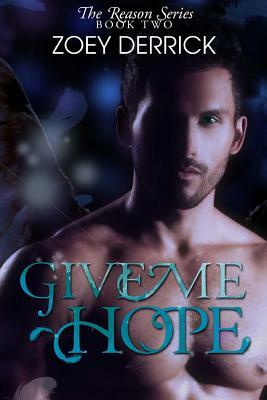 Give Me Hope - Reason Series #2 by Zoey Derrick