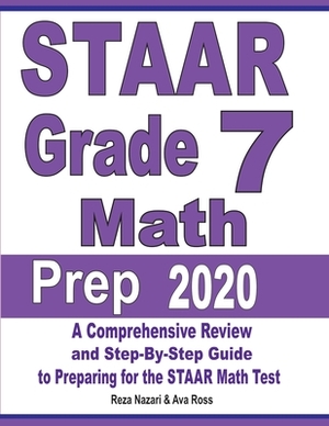 STAAR Grade 7 Math Prep 2020: A Comprehensive Review and Step-By-Step Guide to Preparing for the STAAR Math Test by Reza Nazari, Ava Ross