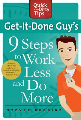 Get-It-Done Guy's 9 Steps to Work Less and Do More by Stever Robbins