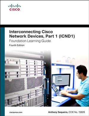 Interconnecting Cisco Network Devices, Part 1 (ICND1) Foundation Learning Guide, Part 1 by Anthony Sequeira