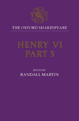 Henry VI, Part 3: The Oxford Shakespeare by Randall Martin, William Shakespeare