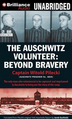 The Auschwitz Volunteer: Beyond Bravery by Witold Pilecki