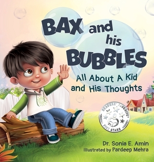 Bax and His Bubbles: All About a Kid and His Thoughts by Sonia Amin