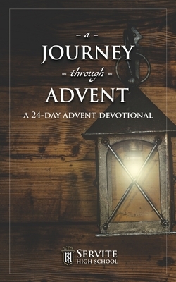 A Journey Through Advent: A 24-Day Advent Devotional by Servite High School, Bobby Angel, Joshua Beckman