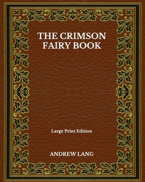 The Crimson Fairy Book - Large Print Edition by Andrew Lang