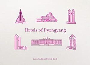 Hotels of Pyongyang by Nicole Reed, James Scullin