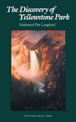 The Discovery of Yellowstone Park: Journal of the Washburn Expedition to the Yellowstone and Firehole Rivers in the Year 1870 by Nathaniel P. Langford, Nathaniel Pitt Langford
