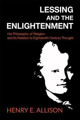 Lessing and the Enlightenment: His Philosophy of Religion and Its Relation to Eighteenth-Century Thought by Henry E. Allison